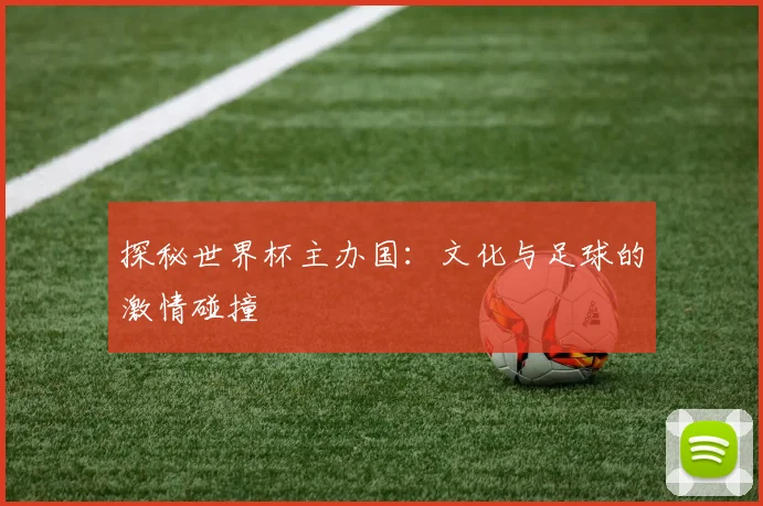 探秘世界杯主办国：文化与足球的激情碰撞