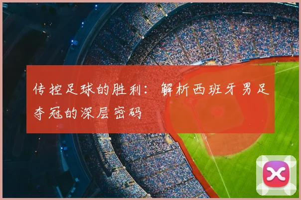 传控足球的胜利:解析西班牙男足夺冠的深层密码