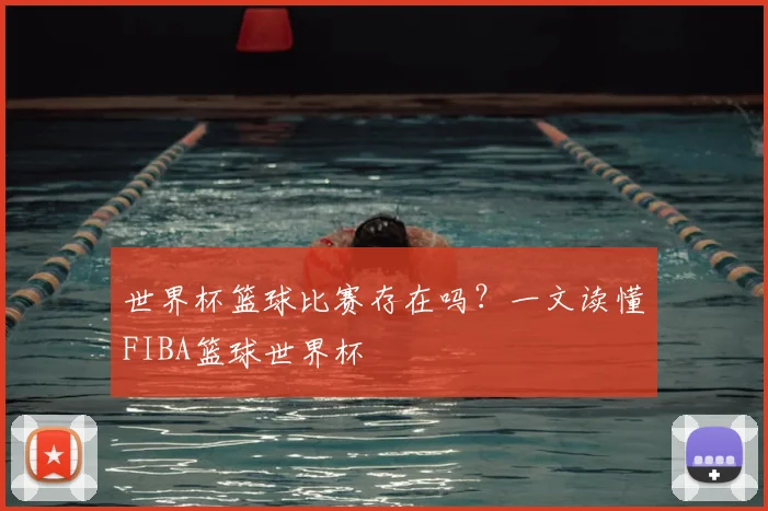 世界杯篮球比赛存在吗?一文读懂FIBA篮球世界杯