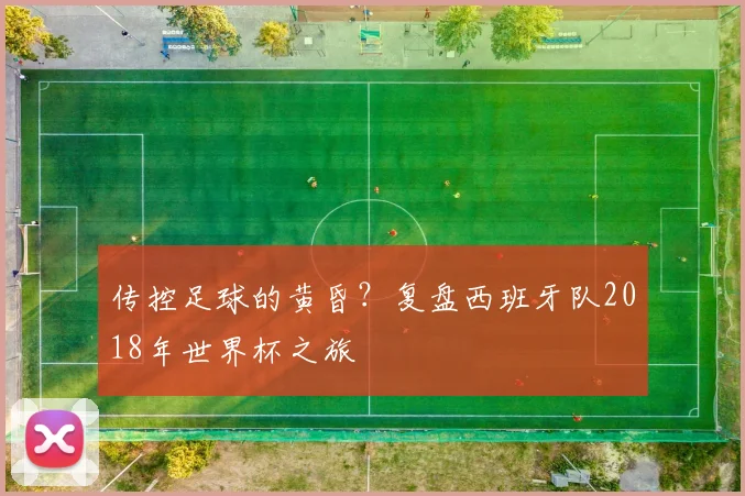 传控足球的黄昏？复盘西班牙队2018年世界杯之旅