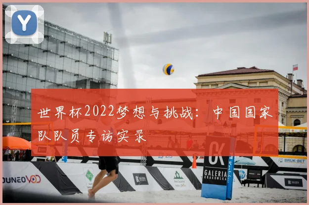 世界杯2022梦想与挑战:中国国家队队员专访实录
