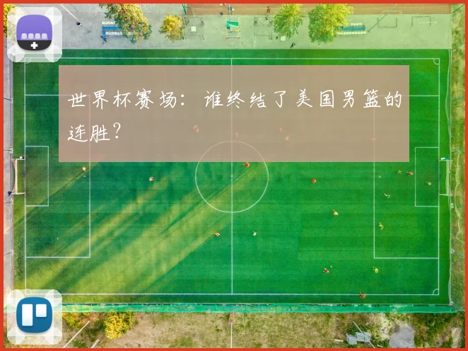 世界杯赛场：谁终结了美国男篮的连胜？